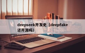deepseek开发史（deepfake还开源吗）