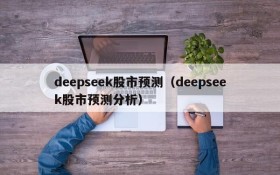 deepseek股市预测（deepseek股市预测分析）