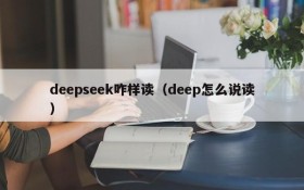 deepseek咋样读（deep怎么说读）