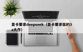 显卡要求deepseek（显卡要求低的3a大作）