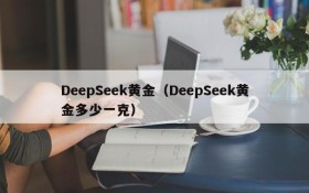 DeepSeek黄金（DeepSeek黄金多少一克）