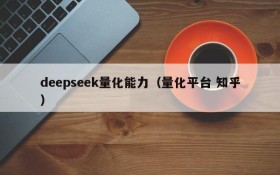 deepseek量化能力（量化平台 知乎）