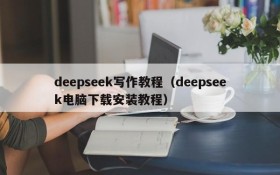 deepseek写作教程（deepseek电脑下载安装教程）