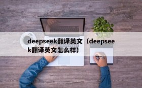 deepseek翻译英文（deepseek翻译英文怎么样）
