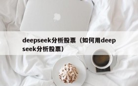 deepseek分析股票（如何用deepseek分析股票）