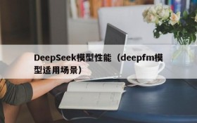 DeepSeek模型性能（deepfm模型适用场景）
