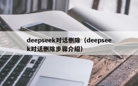 deepseek对话删除（deepseek对话删除步骤介绍）
