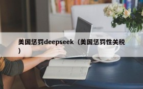美国惩罚deepseek（美国惩罚性关税）