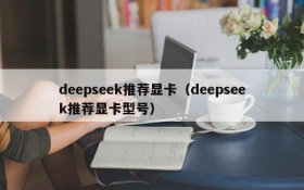 deepseek推荐显卡（deepseek推荐显卡型号）