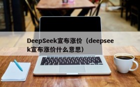 DeepSeek宣布涨价（deepseek宣布涨价什么意思）