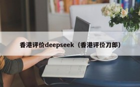 香港评价deepseek（香港评价刀郎）