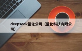 deepseek量化公司（量化科技有限公司）
