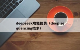 deepseek功能优势（deep sequencing技术）