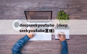deepseekyoutube（deepseekyoutube直播）