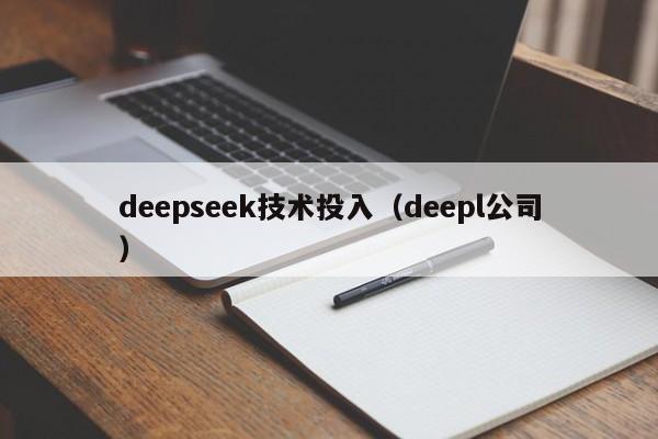 deepseek技术投入(deepl公司)
