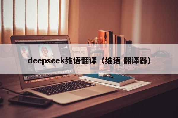 deepseek维语翻译（维语 翻译器）