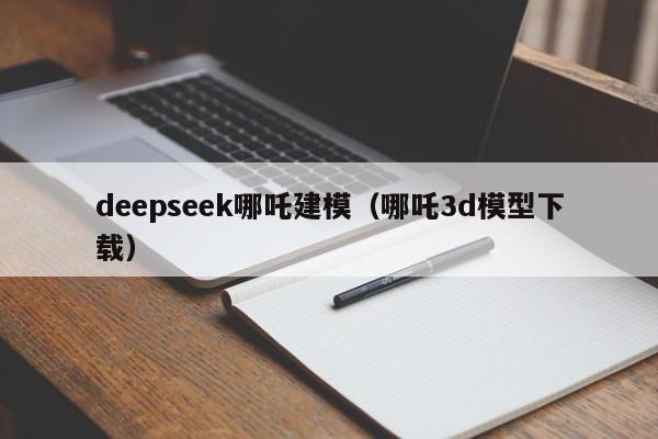 deepseek哪吒建模（哪吒3d模型下载）