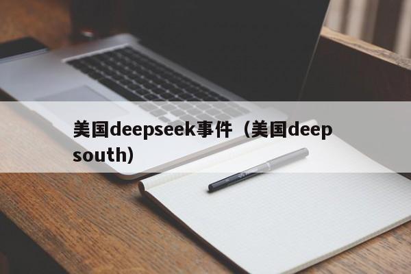 美国deepseek事件(美国deep south)