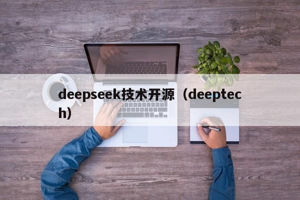 deepseek技术开源(deeptech)