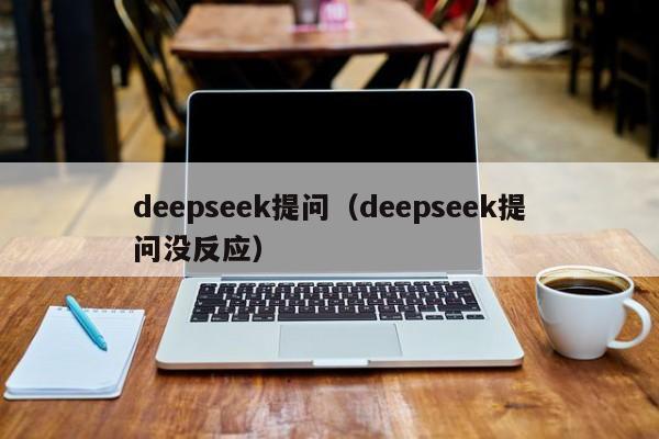 deepseek提问（deepseek提问没反应）