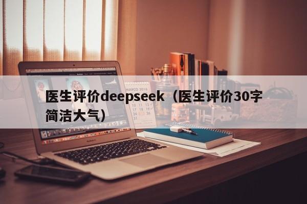 医生评价deepseek(医生评价30字简洁大气)