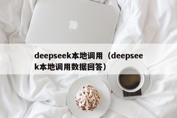 deepseek本地调用(deepseek本地调用数据回答)